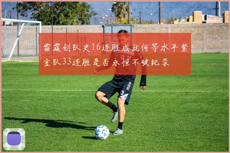 雷霆创队史16连胜成就何等水平紫金队33连胜是否永恒不破纪录