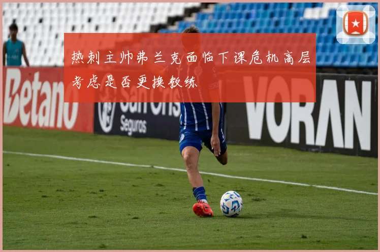 热刺主帅弗兰克面临下课危机高层考虑是否更换教练