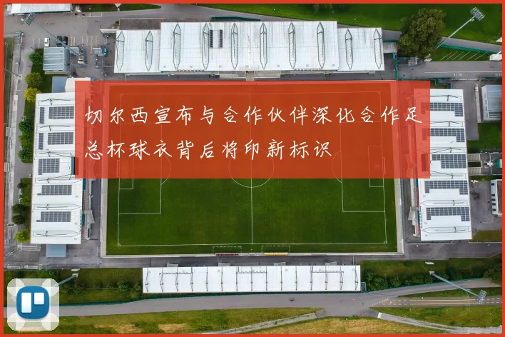 切尔西宣布与合作伙伴深化合作足总杯球衣背后将印新标识