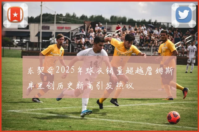 东契奇2025年球衣销量超越詹姆斯库里创历史新高引发热议