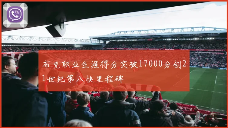 布克职业生涯得分突破17000分创21世纪第八快里程碑