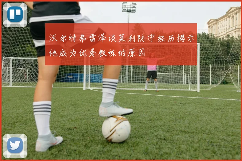 沃尔特弗雷泽谈莱利防守经历揭示他成为优秀教练的原因