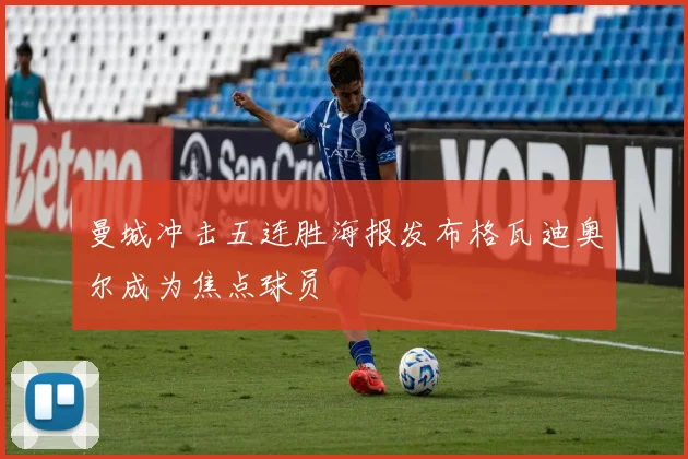 曼城冲击五连胜海报发布格瓦迪奥尔成为焦点球员